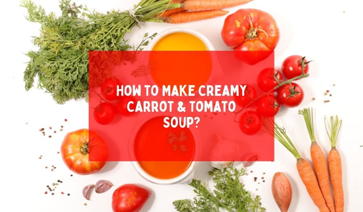 How to Make Creamy Carrot & Tomato Soup?