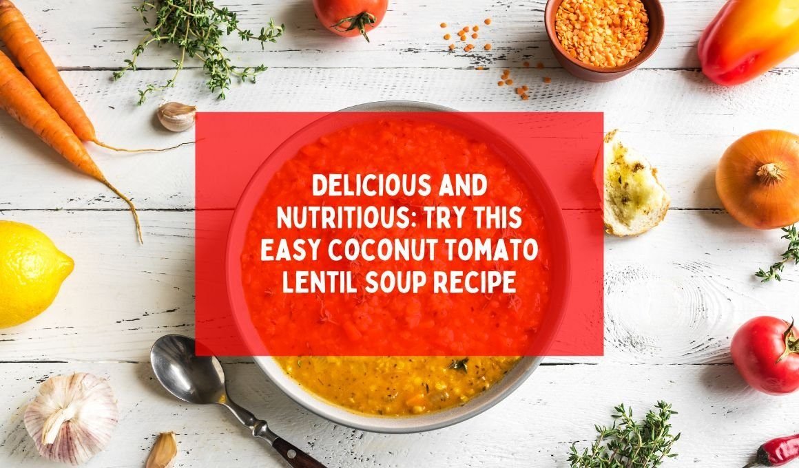 Delicious and Nutritious: Try This Easy Coconut Tomato Lentil Soup Recipe
