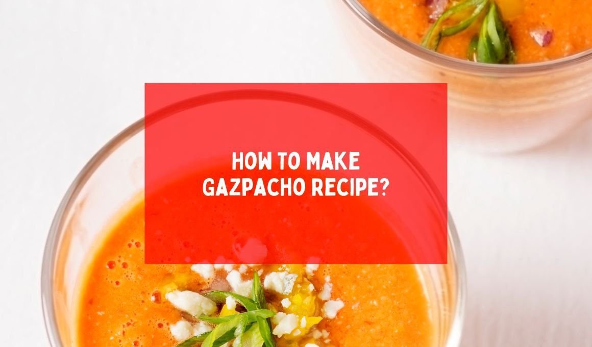 How To Make Gazpacho Recipe?