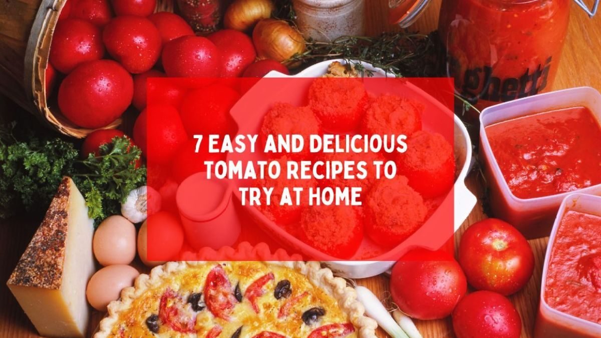 7 Easy and Delicious Tomato Recipes to Try at Home