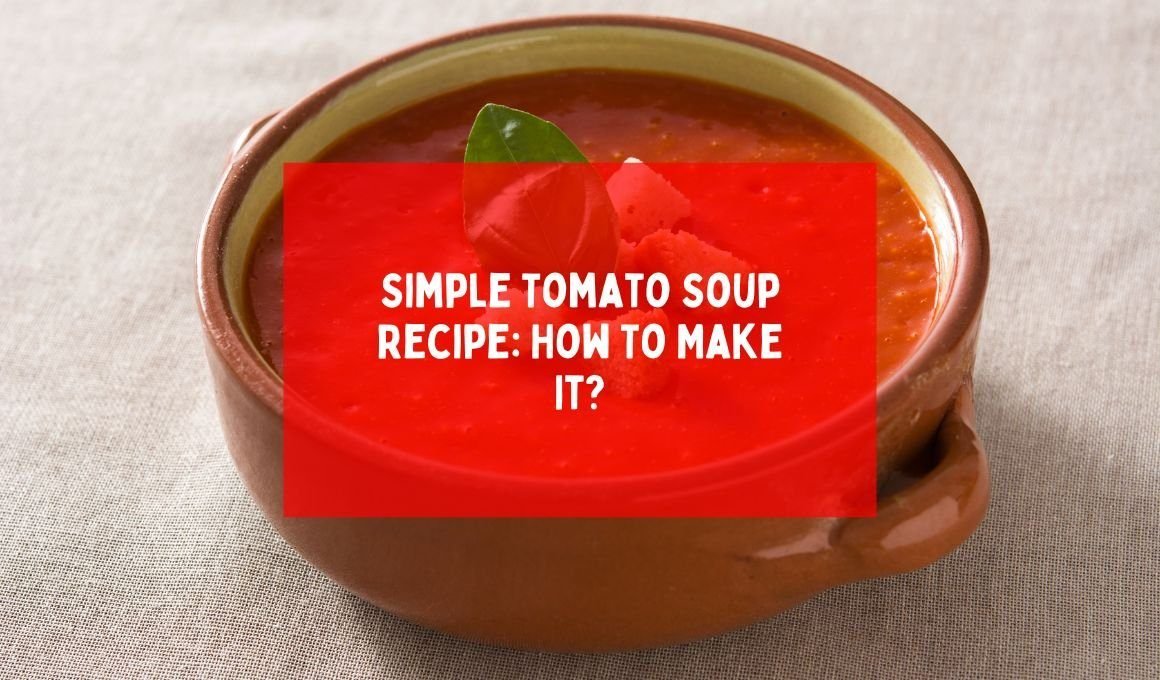 Simple Tomato Soup Recipe: How To Make It?
