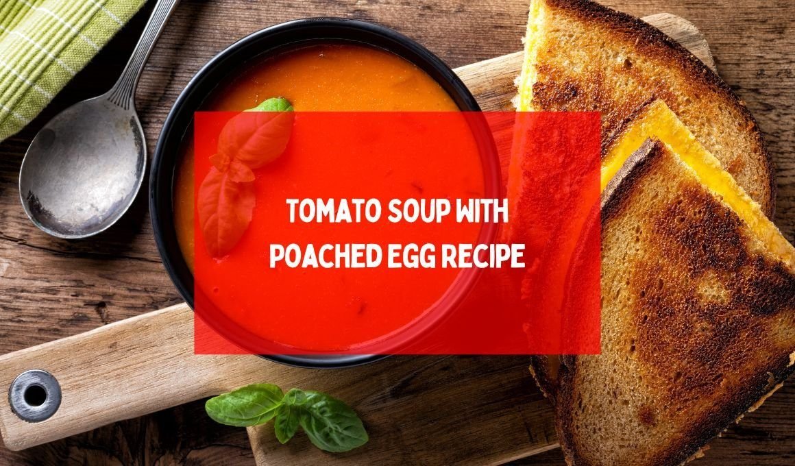 Classic Flavour: Tomato Soup With Poached Egg Recipe